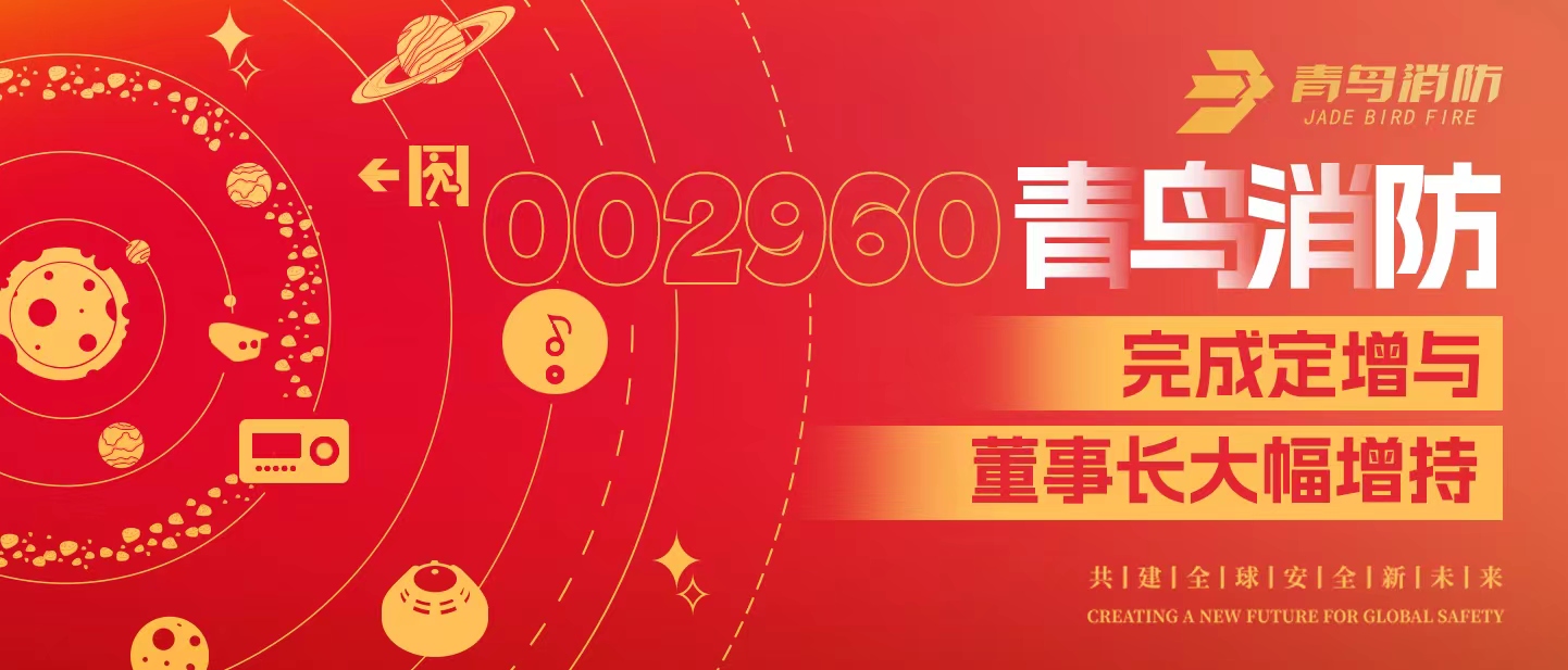 定增與大幅增持，構建青鳥(niǎo)消防行穩致遠發(fā)展新格局&mdash;&mdash;定增完滿(mǎn)落地！董事長(cháng)大幅增持，躬身入局、志在長(cháng)遠！