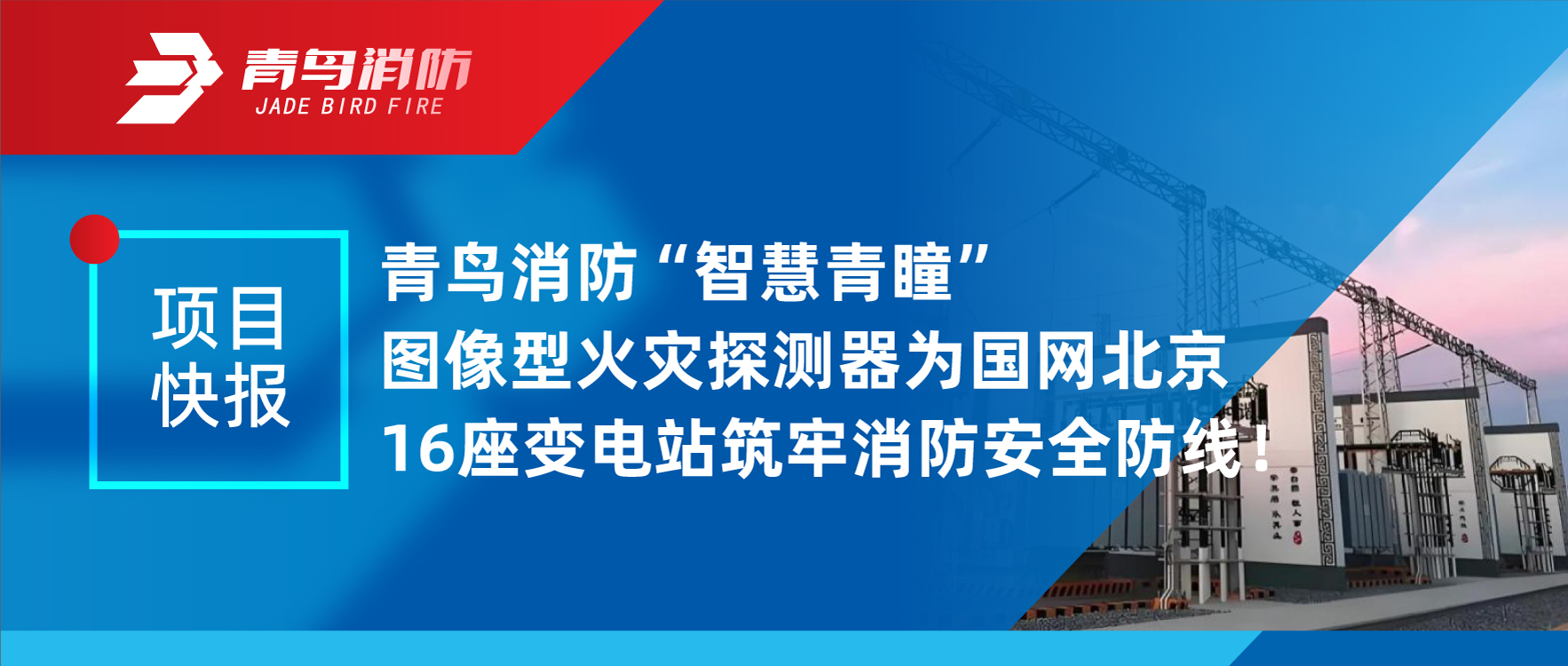 項目快報 | 青鳥(niǎo)消防&ldquo;智慧青瞳&rdquo;圖像型火災探測器為國網(wǎng)北京16座變電站筑牢消防安全防線(xiàn)！