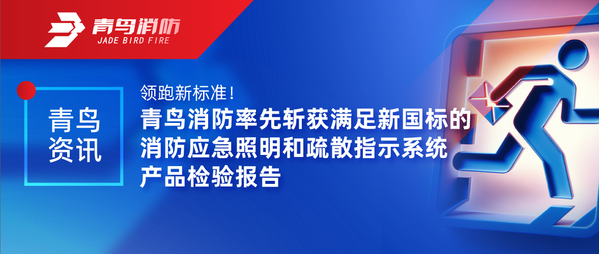 青鳥(niǎo)資訊 | 領(lǐng)跑新標準！青鳥(niǎo)消防率先斬獲滿(mǎn)足新國標的消防應急照明和疏散指示系統產(chǎn)品檢驗報告